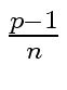 $ {\frac{{p-1}}{{n}}}$