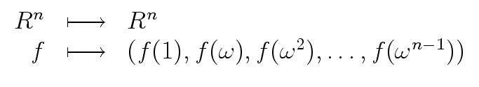 $\displaystyle \begin{array}{rcl} R^n & \longmapsto & R^n \\  f & \longmapsto & (f(1), f({\omega}), f({\omega}^2), \ldots, f({\omega}^{n-1})) \end{array}$