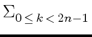 $\displaystyle \Sigma_{{{0 \, \leq \, k \, < \, 2n-1}}}^{{}}$