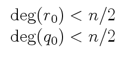 $\displaystyle \begin{array}{cc} {\deg}(r_0) < n/2 \\  {\deg}(q_0) < n/2 \end{array}$