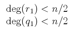 $\displaystyle \begin{array}{cc} {\deg}(r_1) < n/2 \\  {\deg}(q_1) < n/2 \end{array}$