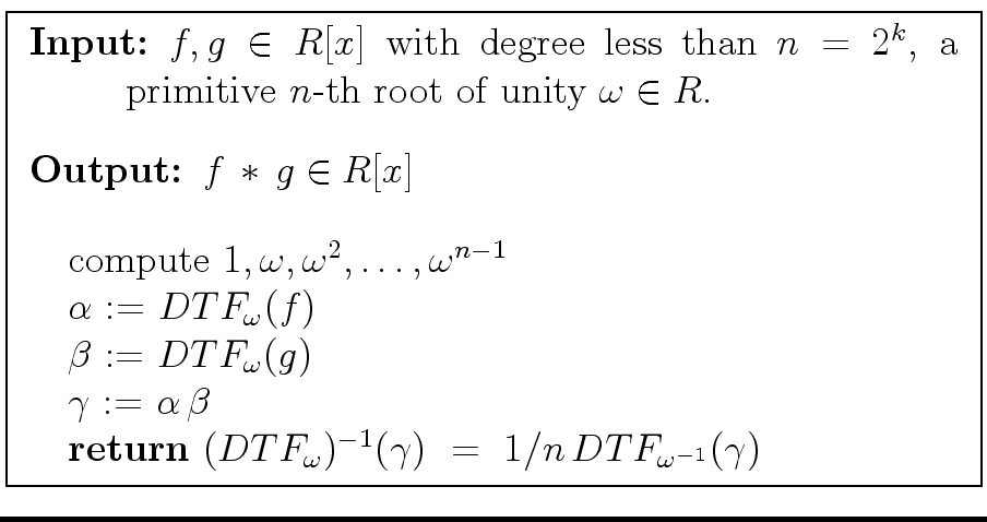 \fbox{
\begin{minipage}{10 cm}
\begin{description}
\item[{\bf Input:}] $f,g \in ...
...amma}) \ = \ 1/n \, DTF_{{\omega}^{-1}}({\gamma})$
\end{tabbing}\end{minipage}}