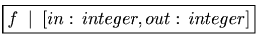 \fbox{$f \ \mid \ [in: \, integer, out: \, integer]$}